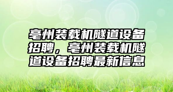 亳州裝載機隧道設備招聘，亳州裝載機隧道設備招聘最新信息