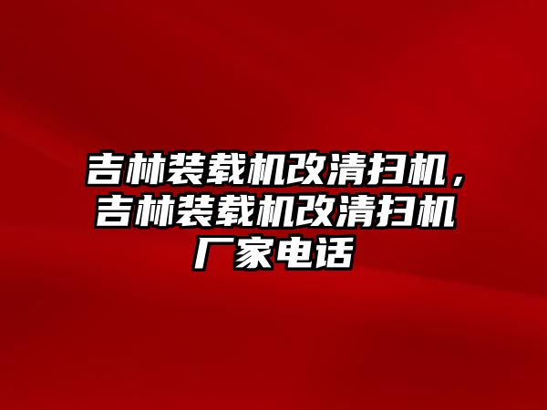 吉林裝載機改清掃機，吉林裝載機改清掃機廠家電話