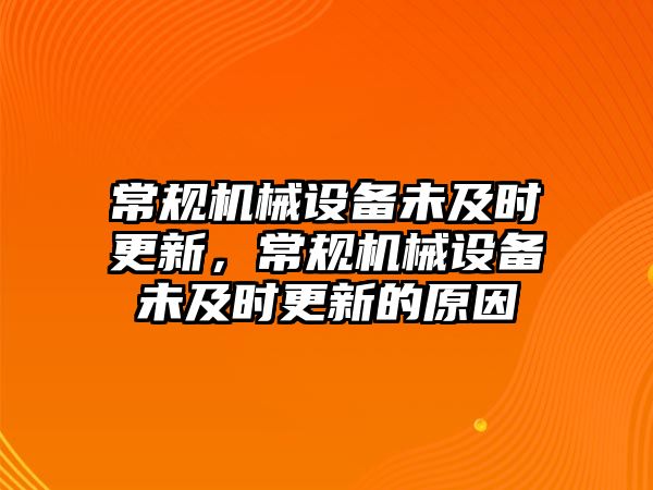 常規(guī)機械設(shè)備未及時更新，常規(guī)機械設(shè)備未及時更新的原因