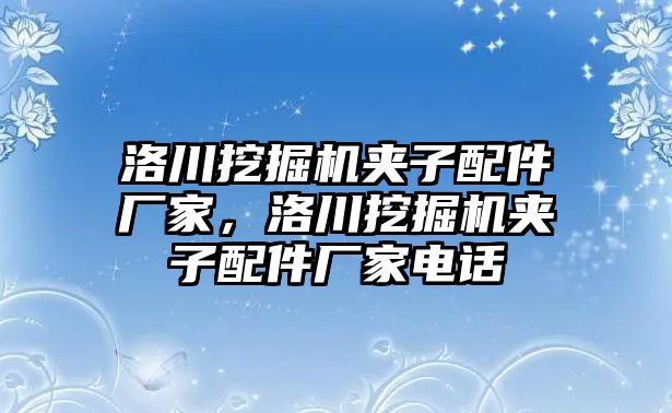 洛川挖掘機夾子配件廠家，洛川挖掘機夾子配件廠家電話