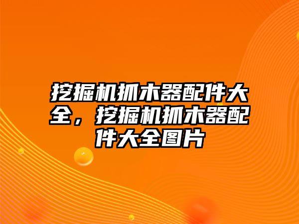 挖掘機抓木器配件大全，挖掘機抓木器配件大全圖片