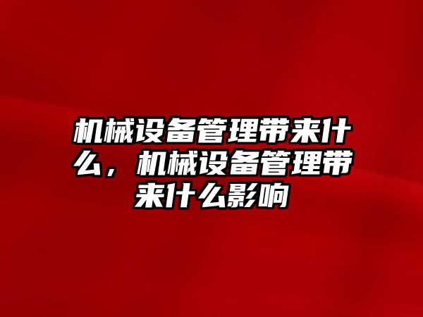 機(jī)械設(shè)備管理帶來(lái)什么，機(jī)械設(shè)備管理帶來(lái)什么影響