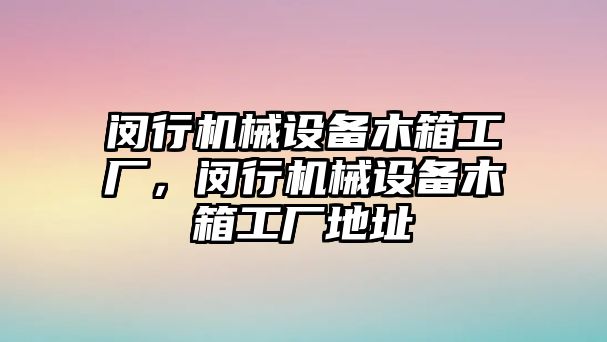 閔行機械設備木箱工廠，閔行機械設備木箱工廠地址