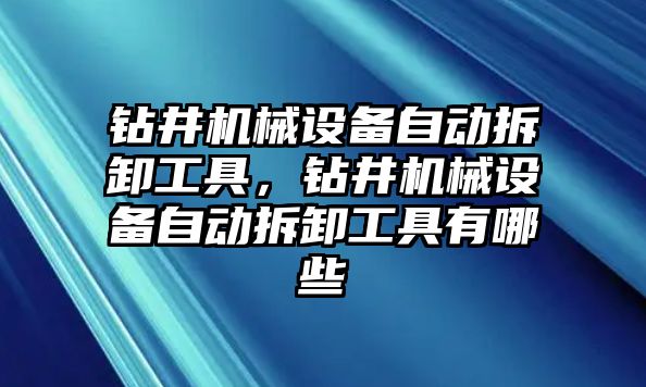 鉆井機械設(shè)備自動拆卸工具，鉆井機械設(shè)備自動拆卸工具有哪些