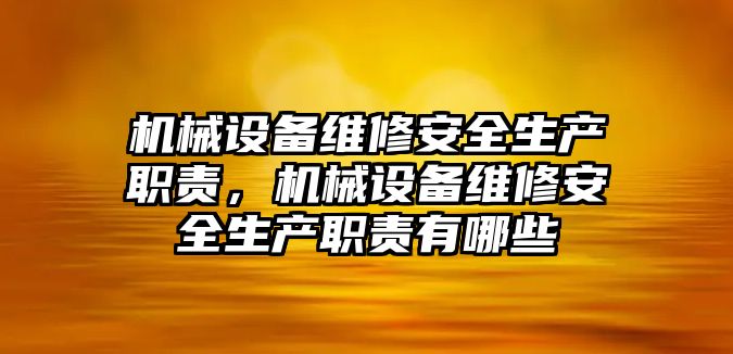 機械設(shè)備維修安全生產(chǎn)職責(zé)，機械設(shè)備維修安全生產(chǎn)職責(zé)有哪些