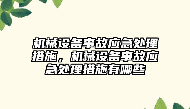 機械設(shè)備事故應(yīng)急處理措施，機械設(shè)備事故應(yīng)急處理措施有哪些