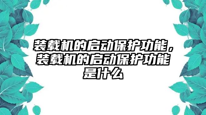 裝載機的啟動保護功能，裝載機的啟動保護功能是什么