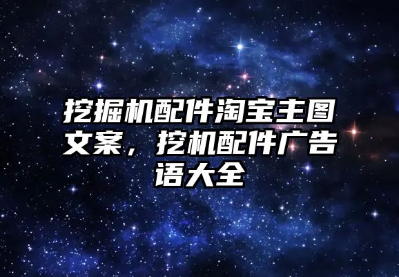 挖掘機(jī)配件淘寶主圖文案，挖機(jī)配件廣告語(yǔ)大全