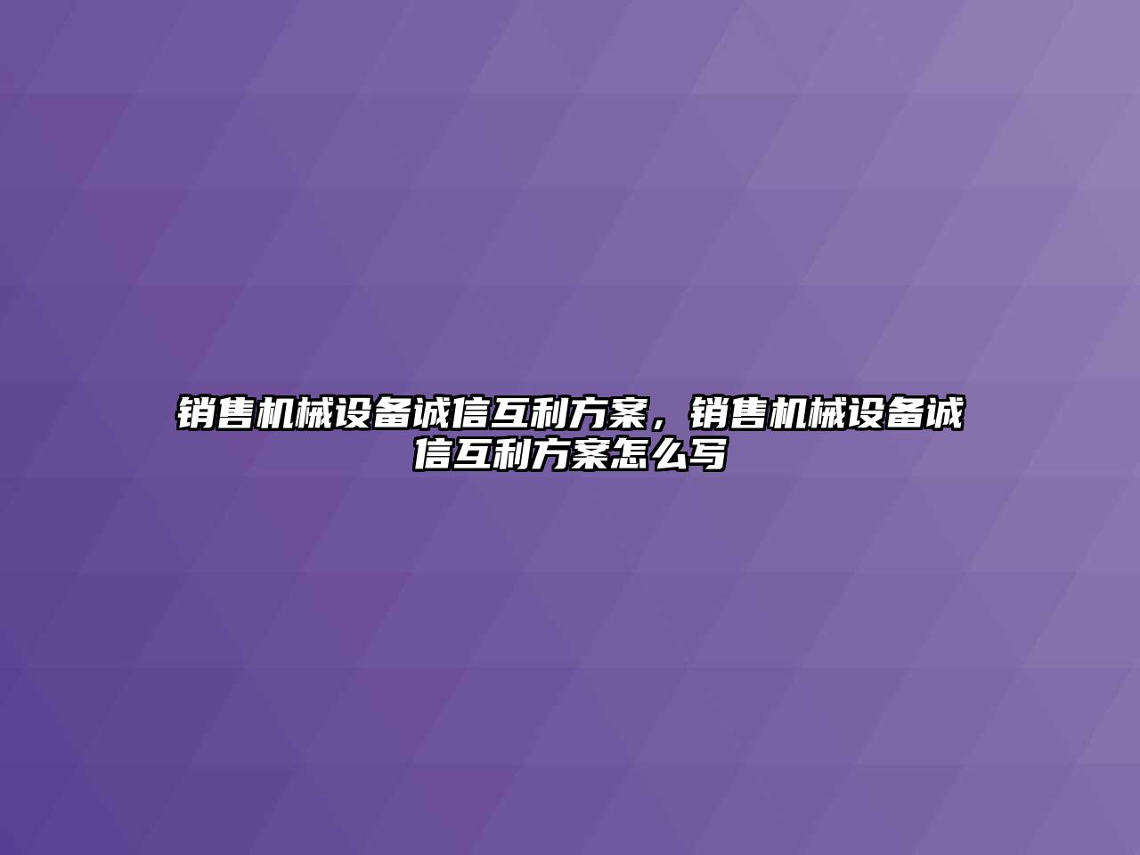 銷售機械設備誠信互利方案，銷售機械設備誠信互利方案怎么寫