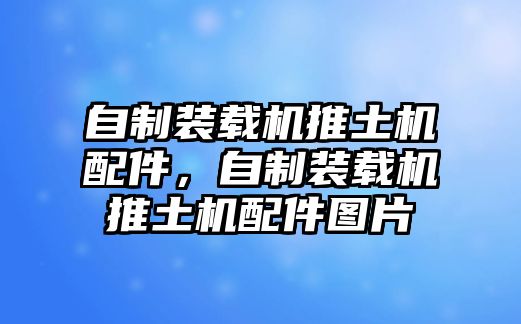 自制裝載機推土機配件，自制裝載機推土機配件圖片