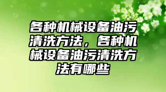 各種機械設(shè)備油污清洗方法，各種機械設(shè)備油污清洗方法有哪些