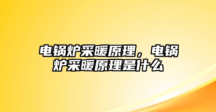 電鍋爐采暖原理，電鍋爐采暖原理是什么