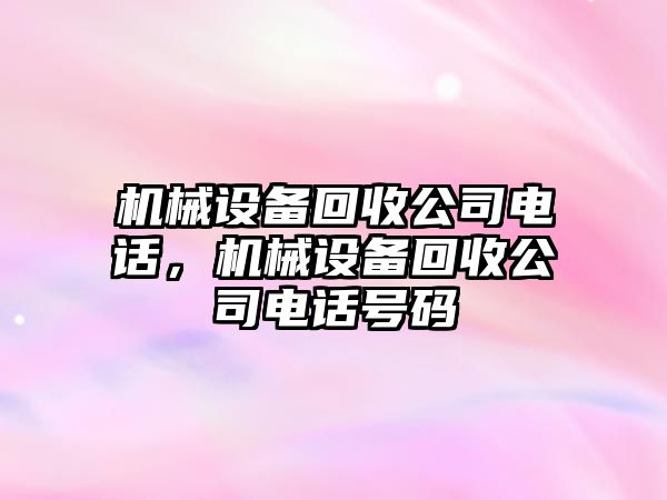 機(jī)械設(shè)備回收公司電話，機(jī)械設(shè)備回收公司電話號碼