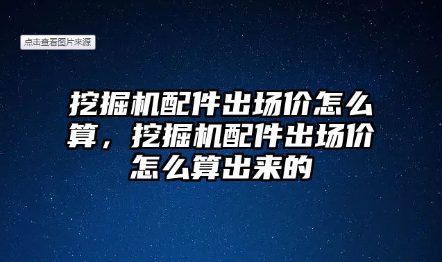 挖掘機配件出場價怎么算，挖掘機配件出場價怎么算出來的