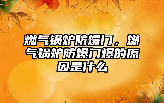 燃?xì)忮仩t防爆門，燃?xì)忮仩t防爆門爆的原因是什么