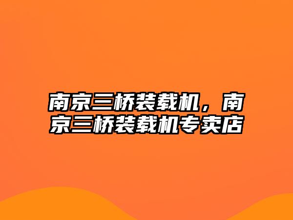 南京三橋裝載機(jī)，南京三橋裝載機(jī)專賣店