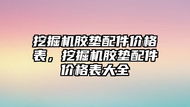 挖掘機膠墊配件價格表，挖掘機膠墊配件價格表大全