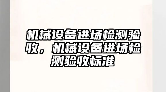 機械設備進場檢測驗收，機械設備進場檢測驗收標準