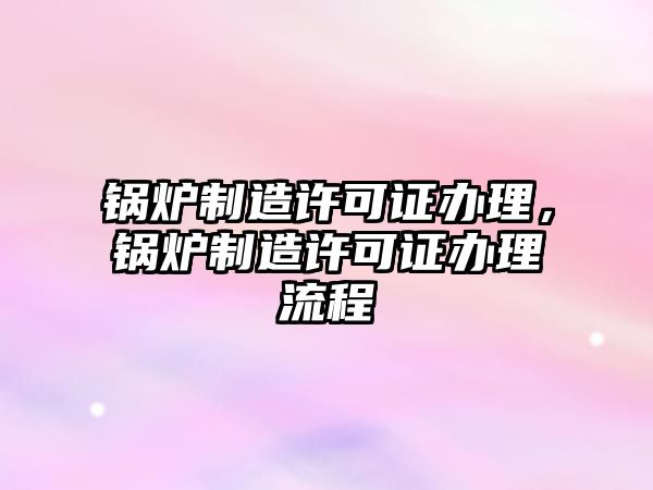 鍋爐制造許可證辦理，鍋爐制造許可證辦理流程