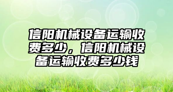 信陽機械設(shè)備運輸收費多少，信陽機械設(shè)備運輸收費多少錢