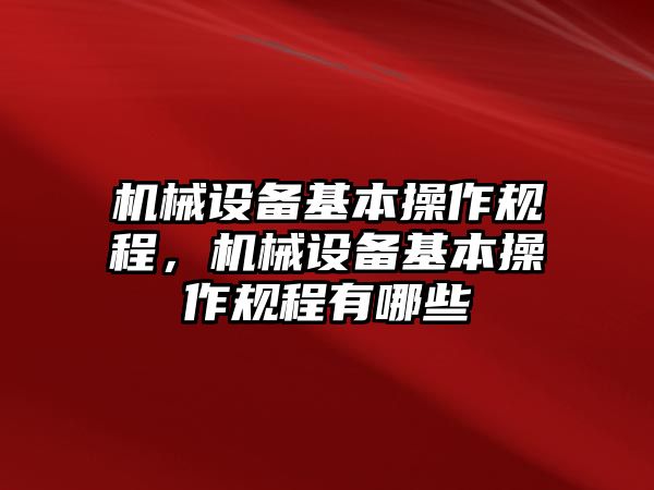 機械設備基本操作規(guī)程，機械設備基本操作規(guī)程有哪些