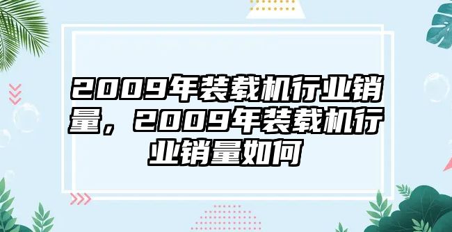 2009年裝載機(jī)行業(yè)銷量，2009年裝載機(jī)行業(yè)銷量如何