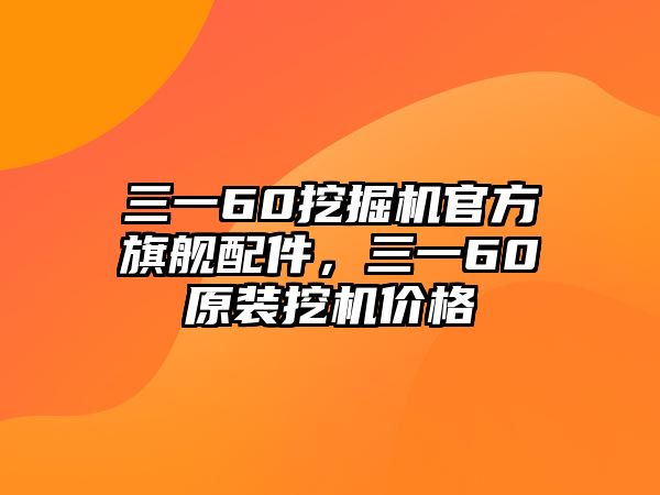 三一60挖掘機(jī)官方旗艦配件，三一60原裝挖機(jī)價格