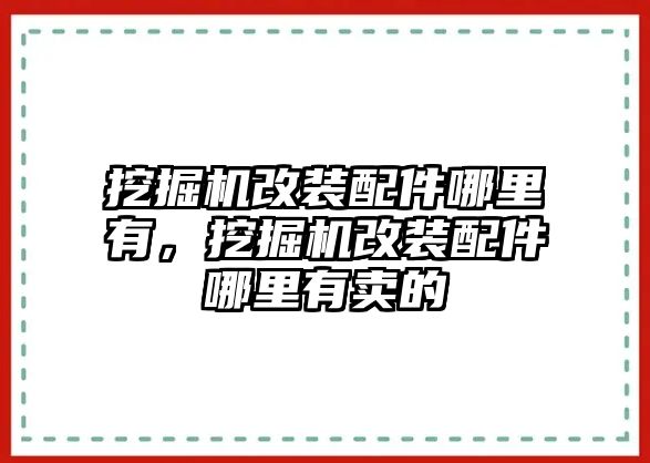 挖掘機改裝配件哪里有，挖掘機改裝配件哪里有賣的