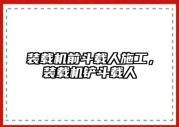 裝載機前斗載人施工，裝載機鏟斗載人