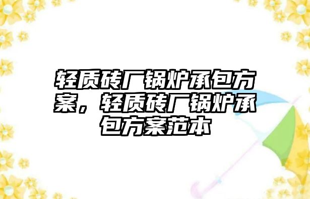 輕質(zhì)磚廠鍋爐承包方案，輕質(zhì)磚廠鍋爐承包方案范本