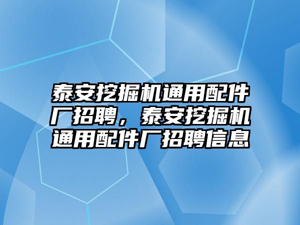 泰安挖掘機(jī)通用配件廠招聘，泰安挖掘機(jī)通用配件廠招聘信息