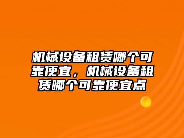 機械設備租賃哪個可靠便宜，機械設備租賃哪個可靠便宜點