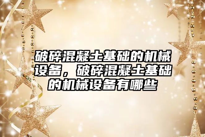 破碎混凝土基礎的機械設備，破碎混凝土基礎的機械設備有哪些