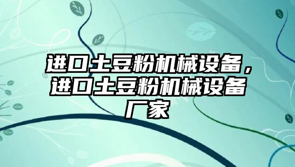 進(jìn)口土豆粉機(jī)械設(shè)備，進(jìn)口土豆粉機(jī)械設(shè)備廠家