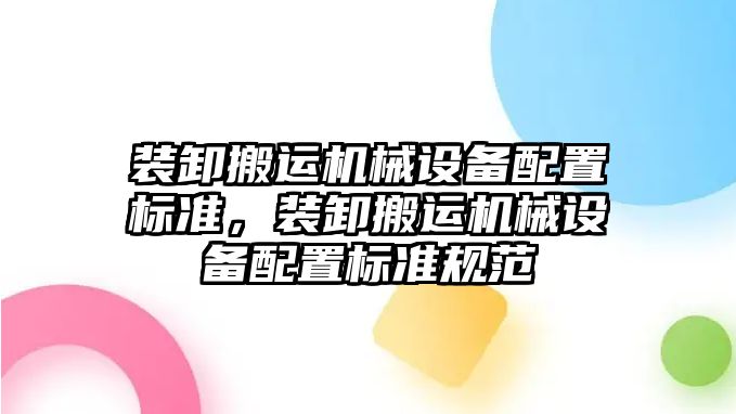 裝卸搬運機械設備配置標準，裝卸搬運機械設備配置標準規(guī)范