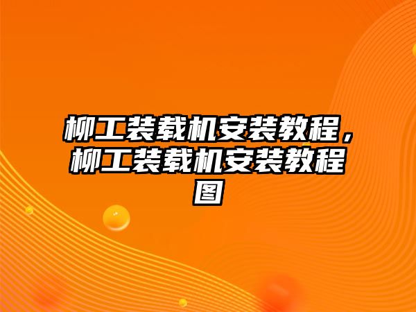 柳工裝載機安裝教程，柳工裝載機安裝教程圖