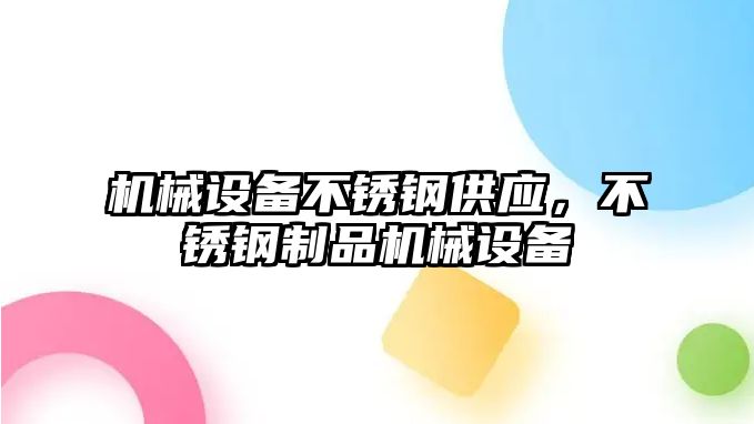 機械設(shè)備不銹鋼供應，不銹鋼制品機械設(shè)備