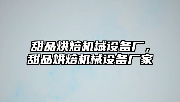 甜品烘焙機械設(shè)備廠，甜品烘焙機械設(shè)備廠家