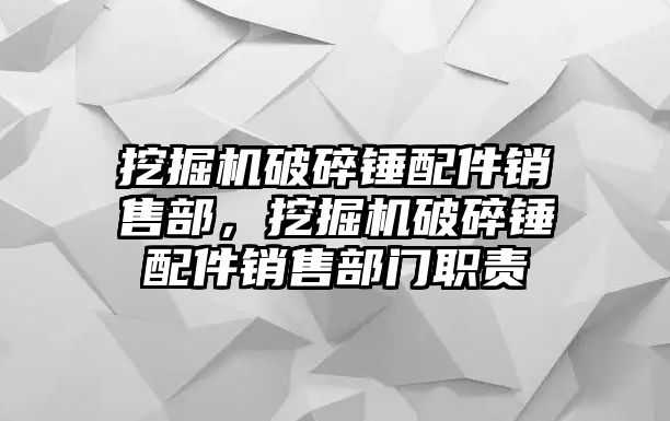 挖掘機破碎錘配件銷售部，挖掘機破碎錘配件銷售部門職責