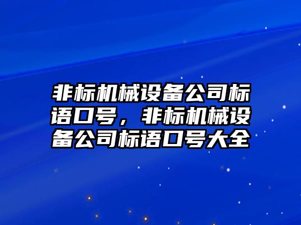 非標機械設(shè)備公司標語口號，非標機械設(shè)備公司標語口號大全