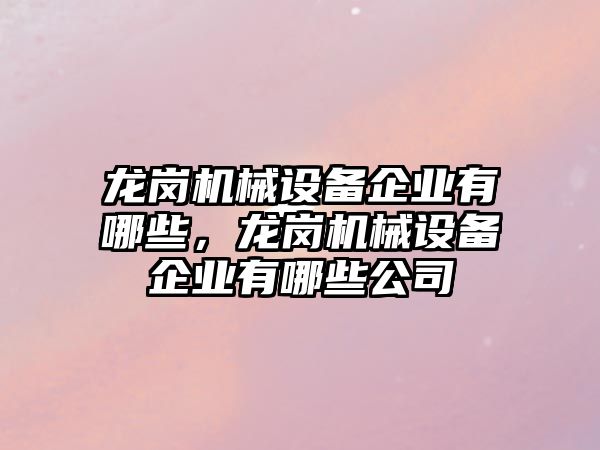 龍崗機械設(shè)備企業(yè)有哪些，龍崗機械設(shè)備企業(yè)有哪些公司