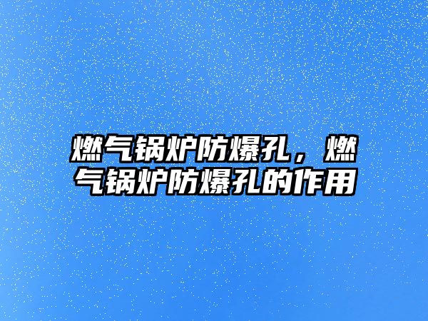 燃?xì)忮仩t防爆孔，燃?xì)忮仩t防爆孔的作用