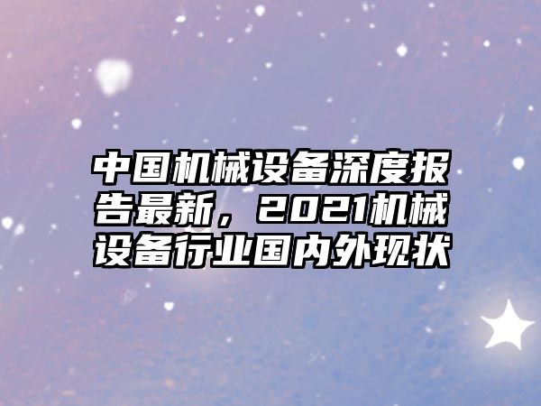 中國機(jī)械設(shè)備深度報(bào)告最新，2021機(jī)械設(shè)備行業(yè)國內(nèi)外現(xiàn)狀