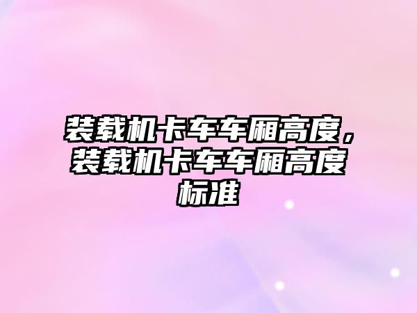 裝載機卡車車廂高度，裝載機卡車車廂高度標準