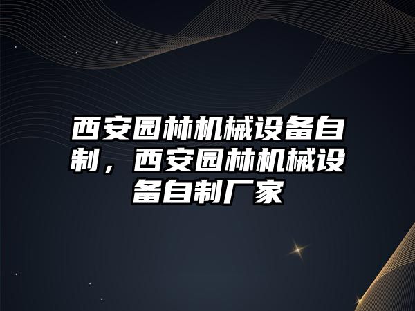 西安園林機械設(shè)備自制，西安園林機械設(shè)備自制廠家