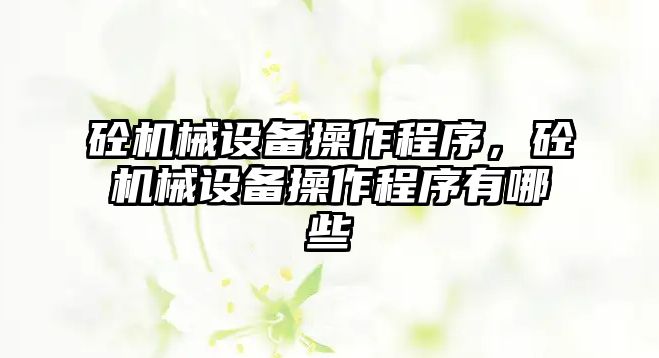 砼機械設備操作程序，砼機械設備操作程序有哪些