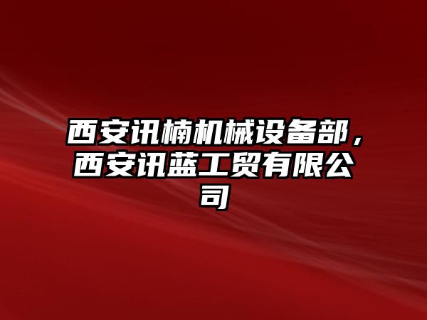 西安訊楠機(jī)械設(shè)備部，西安訊藍(lán)工貿(mào)有限公司