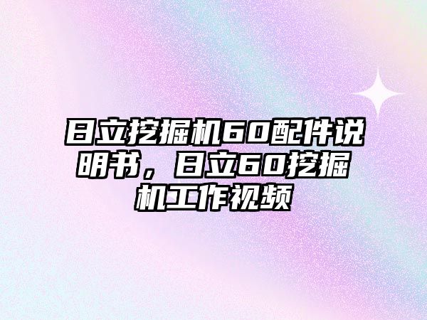 日立挖掘機(jī)60配件說明書，日立60挖掘機(jī)工作視頻