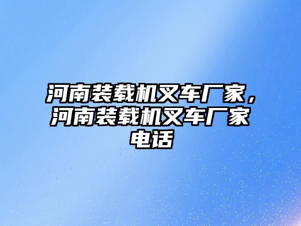 河南裝載機叉車廠家，河南裝載機叉車廠家電話