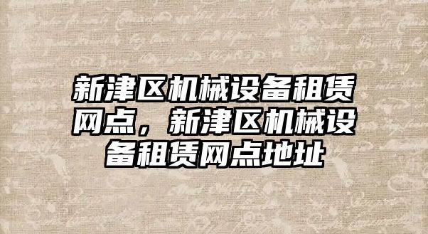 新津區(qū)機械設備租賃網(wǎng)點，新津區(qū)機械設備租賃網(wǎng)點地址